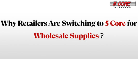 Why Retailers Are Switching to 5 Core for Wholesale Supplies