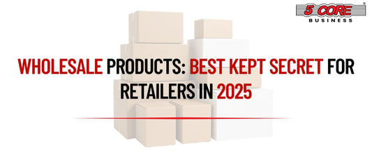 Wholesale Products: Best Kept Secret for Retailers in 2025