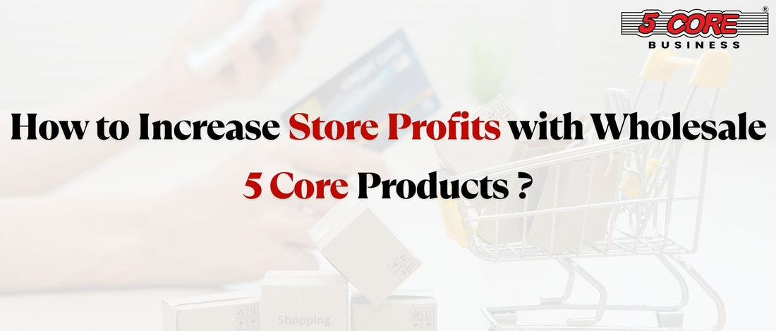 How to Increase Store Profits with Wholesale 5 Core Products