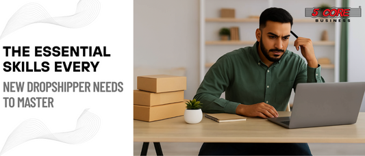 The Essential Skills Every New Dropshipper Needs to Master